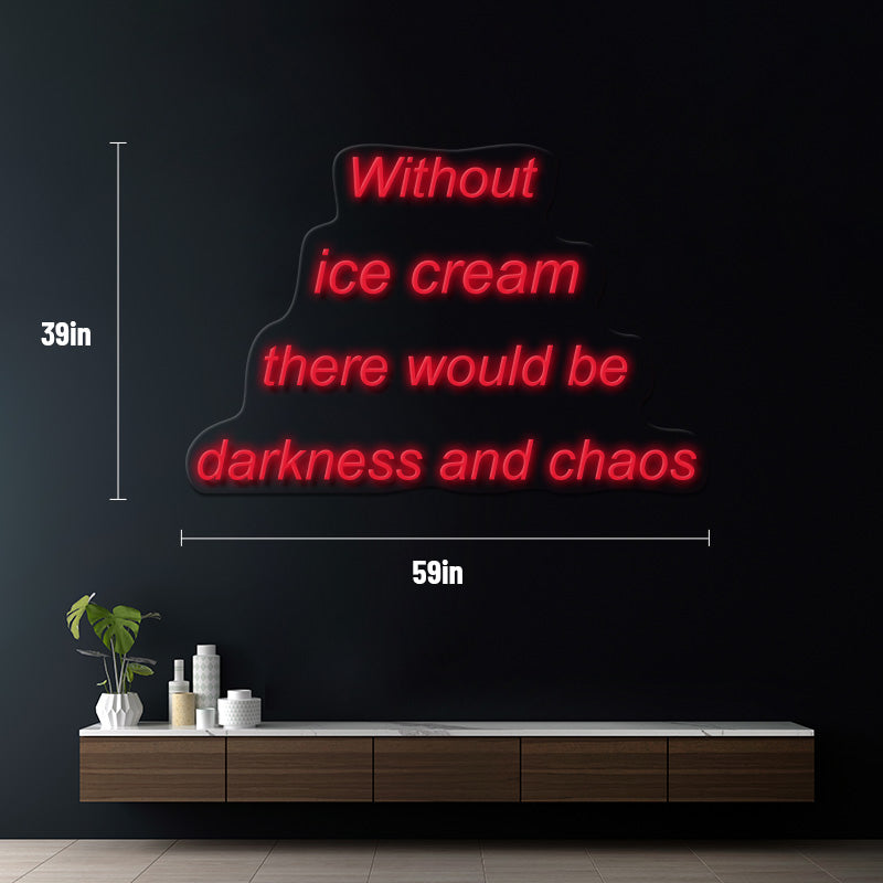 Without ice cream there would be darkness and chaos neon sign