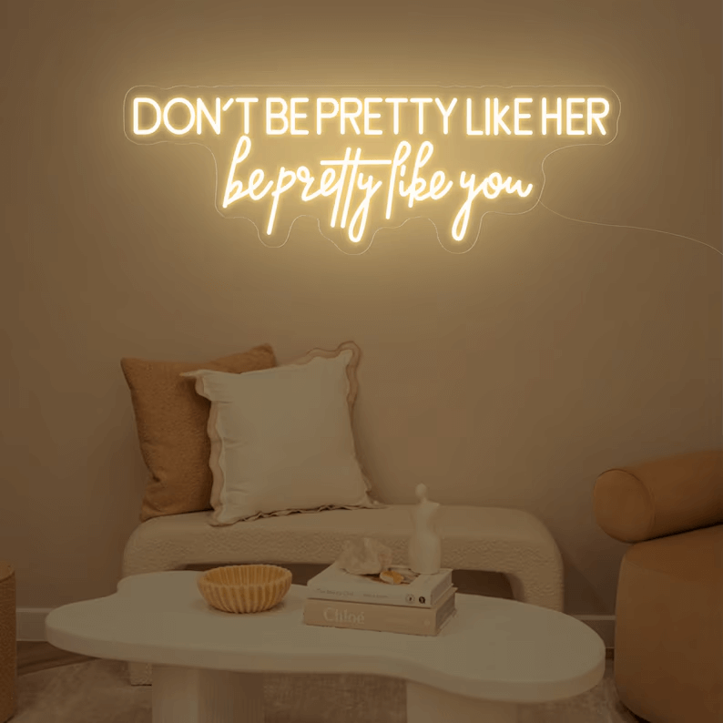 Don't Be Pretty Like Her Be Pretty Like You Neon Sign